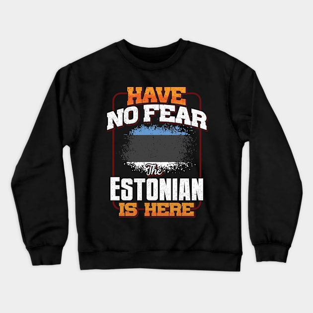 Estonian Flag  Have No Fear The Estonian Is Here - Gift for Estonian From Estonia Crewneck Sweatshirt by Country Flags